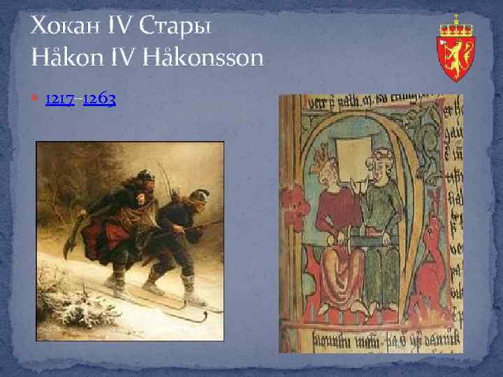 Хокан IV Стары Håkon IV Håkonsson 1217– 1263 