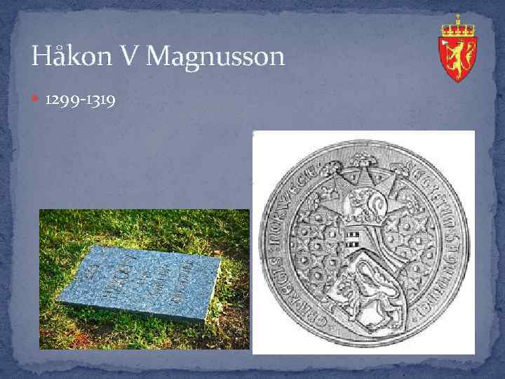 Håkon V Magnusson 1299 -1319 