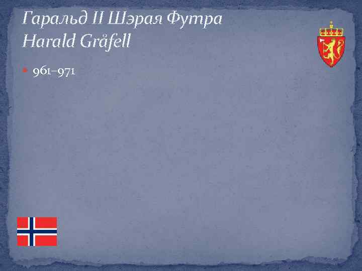 Гаральд ІІ Шэрая Футра Harald Gråfell 961– 971 
