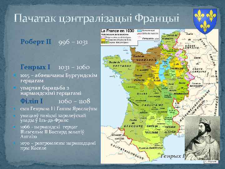 Пачатак цэнтралізацыі Францыі Роберт ІІ 996 – 1031 Генрых І 1031 – 1060 1015