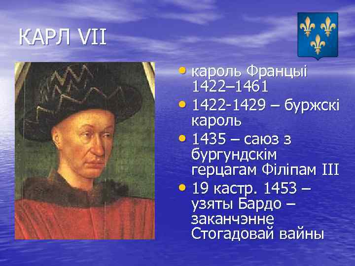 КАРЛ VII • кароль Францыі 1422– 1461 • 1422 -1429 – буржскі кароль •