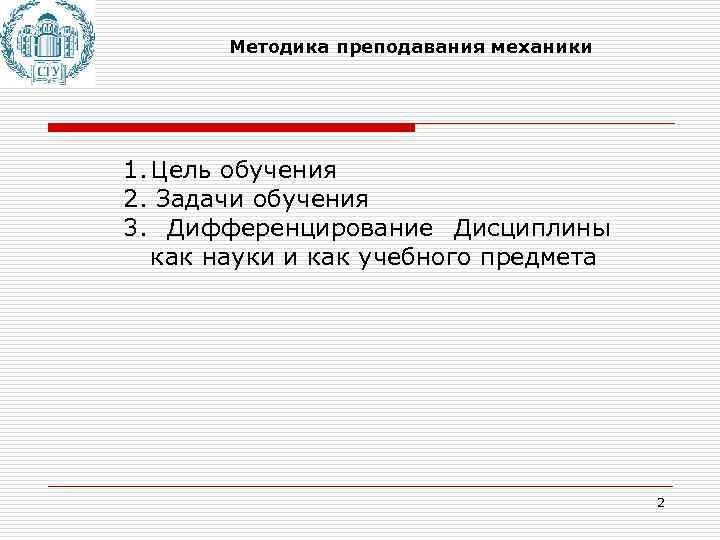 Методика преподавания механики 1. Цель обучения 2. Задачи обучения 3. Дифференцирование Дисциплины как науки