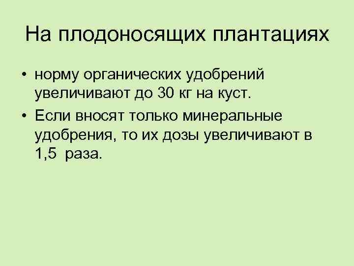 На плодоносящих плантациях • норму органических удобрений увеличивают до 30 кг на куст. •