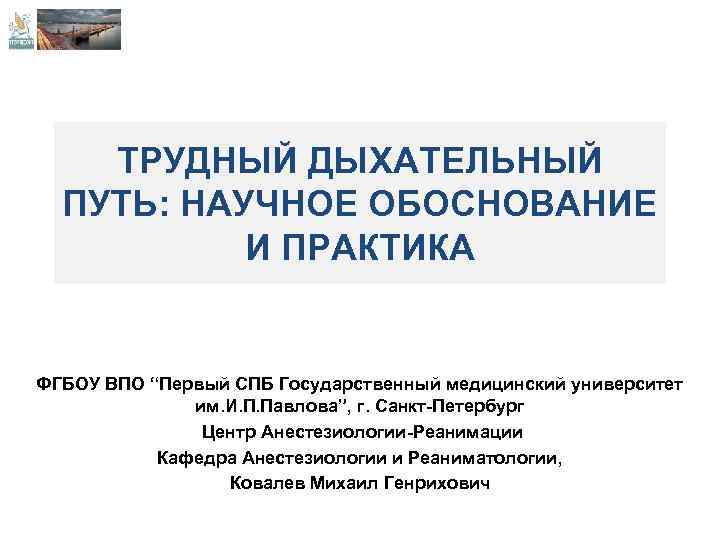ТРУДНЫЙ ДЫХАТЕЛЬНЫЙ ПУТЬ: НАУЧНОЕ ОБОСНОВАНИЕ И ПРАКТИКА ФГБОУ ВПО “Первый СПБ Государственный медицинский университет