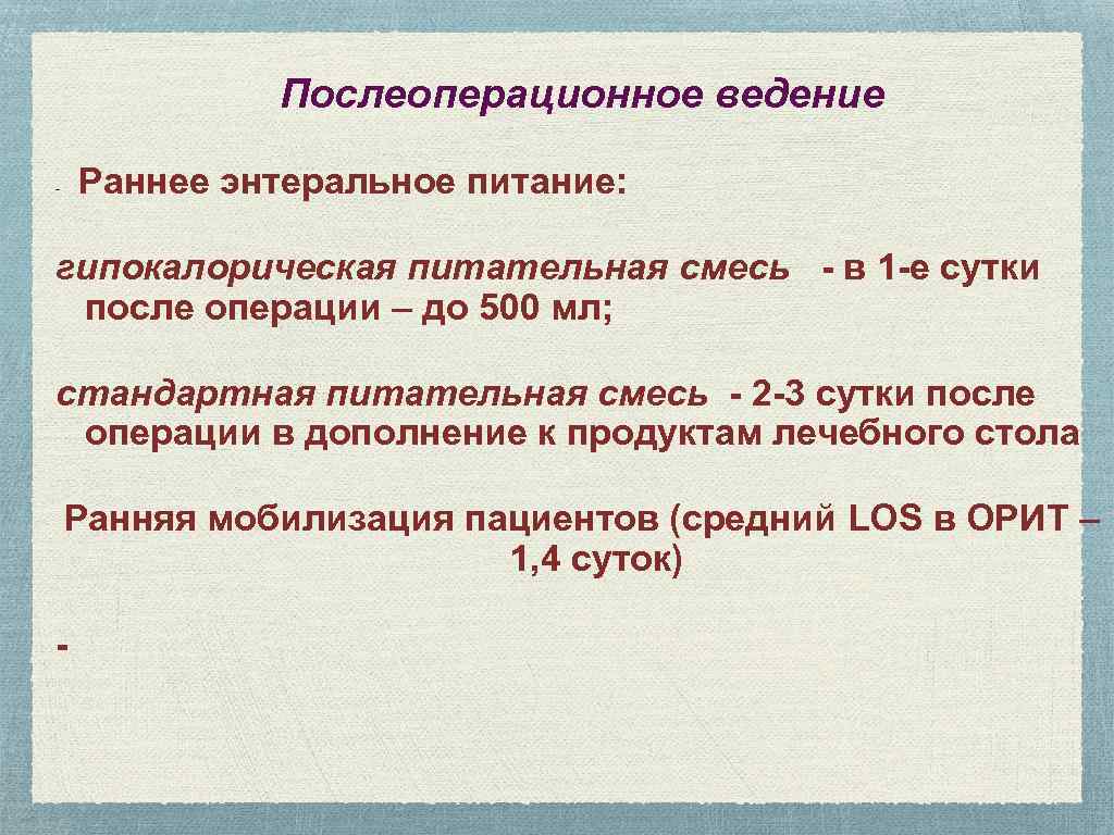 Послеоперационное ведение Раннее энтеральное питание: - гипокалорическая питательная смесь - в 1 -е сутки