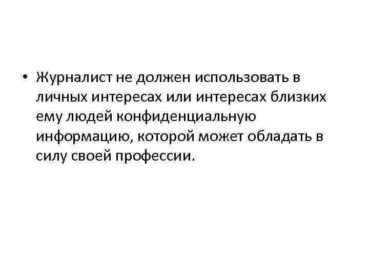  • Журналист не должен использовать в личных интересах или интересах близких ему людей