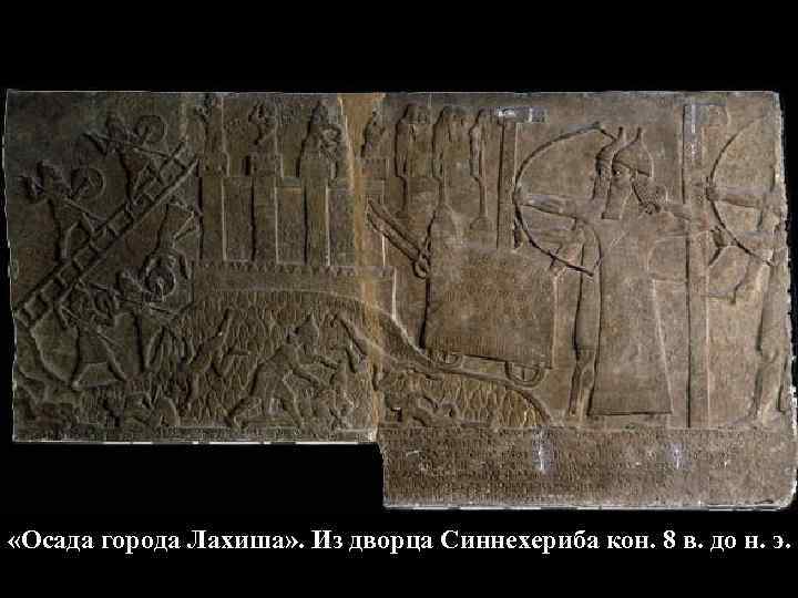  «Осада города Лахиша» . Из дворца Синнехериба кон. 8 в. до н. э.
