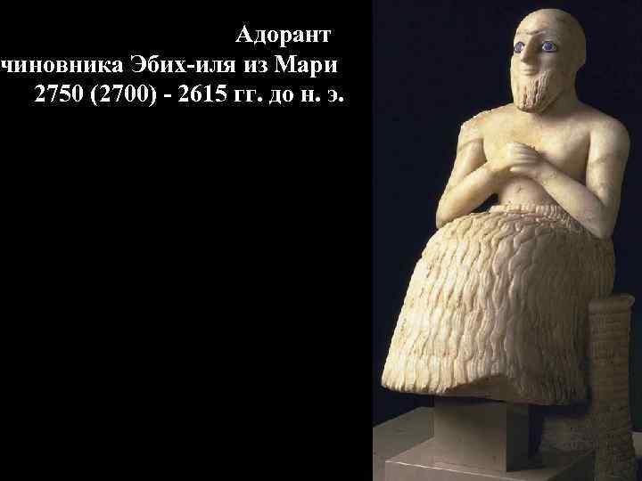 Адорант чиновника Эбих-иля из Мари 2750 (2700) - 2615 гг. до н. э. 