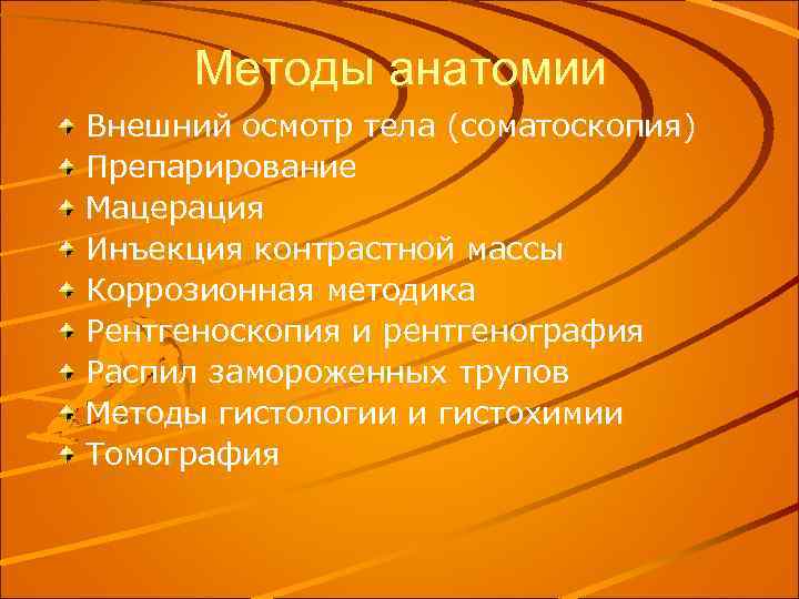 Методы анатомии Внешний осмотр тела (соматоскопия) Препарирование Мацерация Инъекция контрастной массы Коррозионная методика Рентгеноскопия