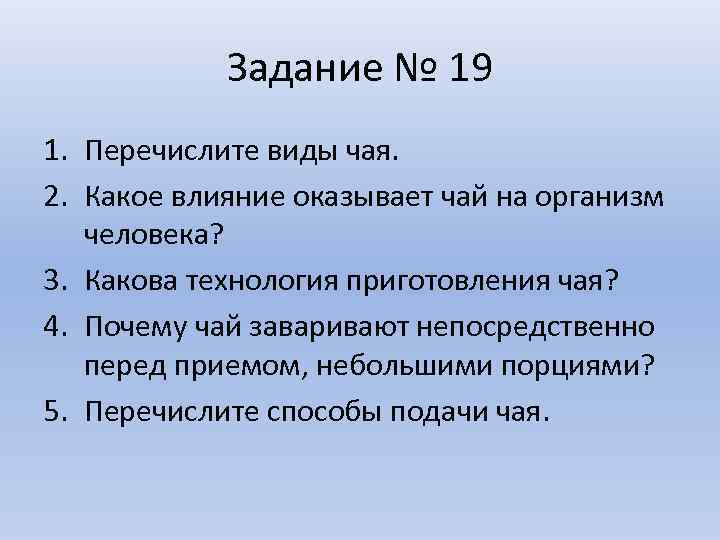 Задание № 19 1. Перечислите виды чая. 2. Какое влияние оказывает чай на организм