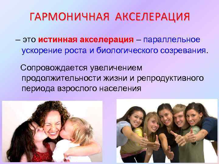 ГАРМОНИЧНАЯ АКСЕЛЕРАЦИЯ – это истинная акселерация – параллельное ускорение роста и биологического созревания. Сопровождается