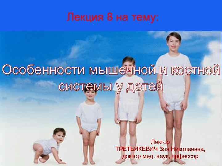 Лекция 8 на тему: Особенности мышечной и костной системы у детей Лектор ТРЕТЬЯКЕВИЧ Зоя