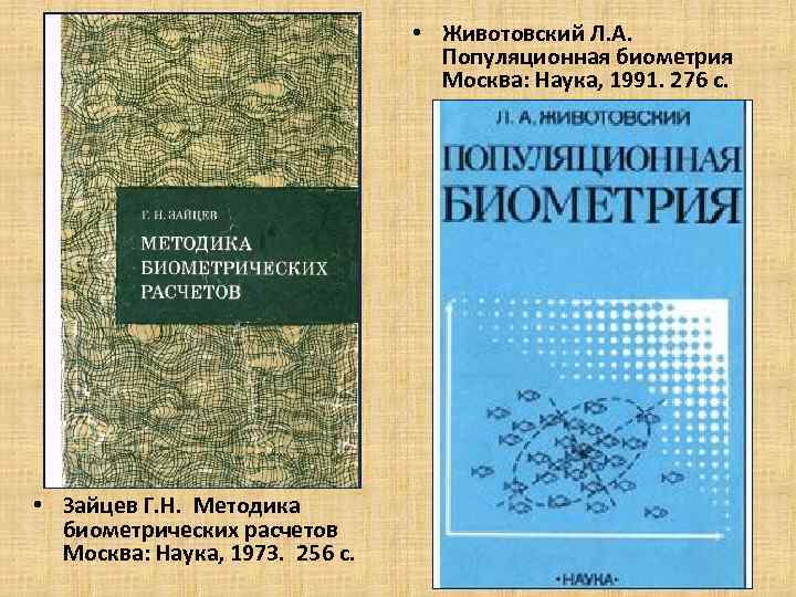  • Животовский Л. А. Популяционная биометрия Москва: Наука, 1991. 276 с. • Зайцев