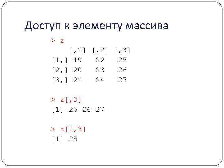 Доступ к элементу массива > z [, 1] [, 2] [, 3] [1, ]