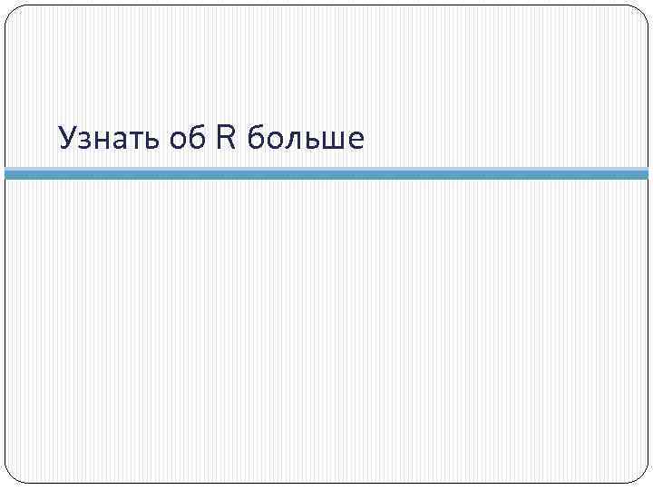 Узнать об R больше 