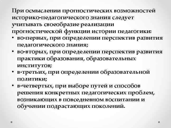 При осмыслении прогностических возможностей историко-педагогического знания следует учитывать своеобразие реализации прогностической функции истории педагогики: