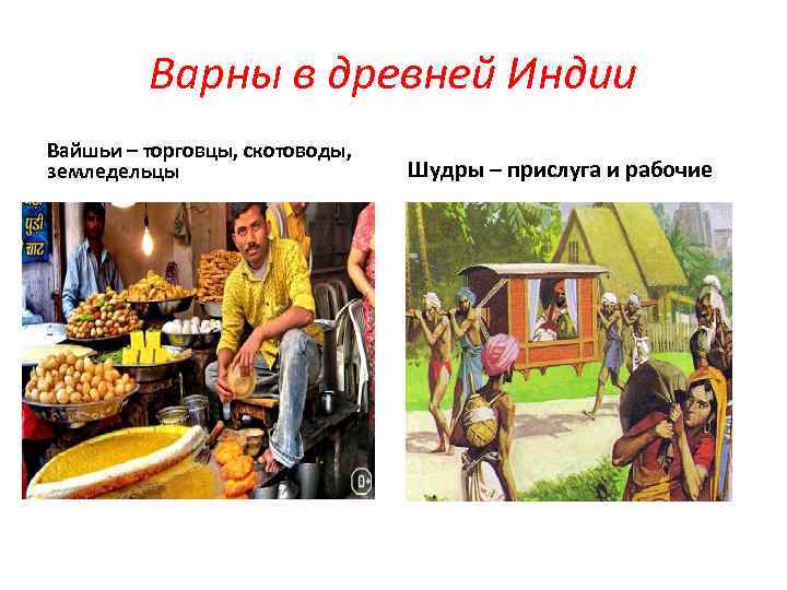 Варны в древней Индии Вайшьи – торговцы, скотоводы, земледельцы Шудры – прислуга и рабочие