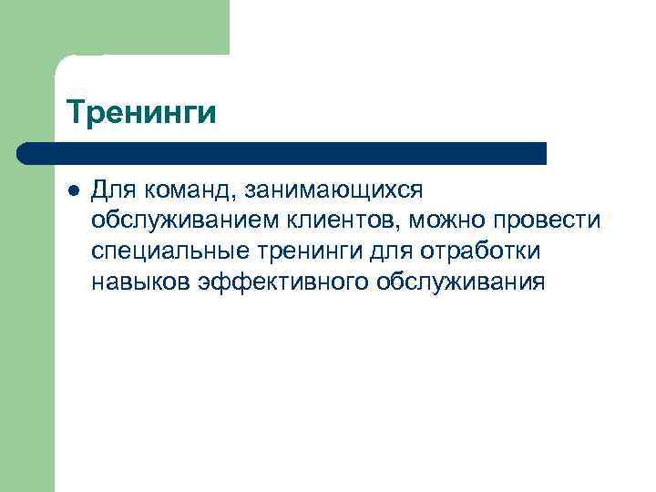 Тренинги l Для команд, занимающихся обслуживанием клиентов, можно провести специальные тренинги для отработки навыков