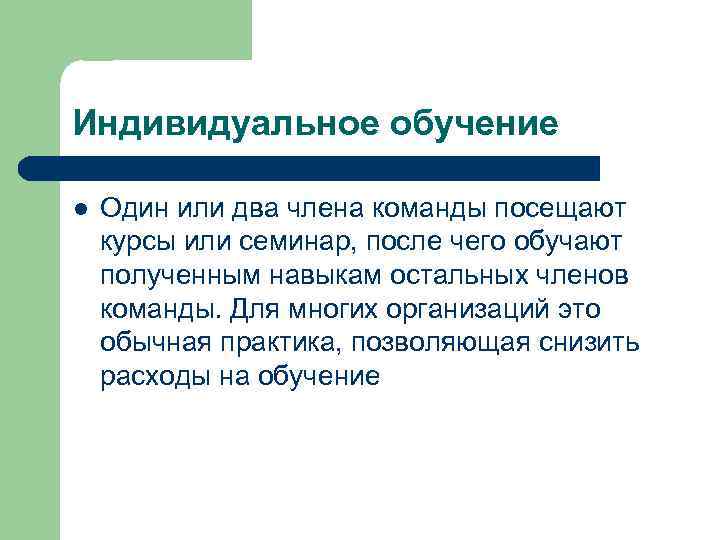 Индивидуальное обучение l Один или два члена команды посещают курсы или семинар, после чего