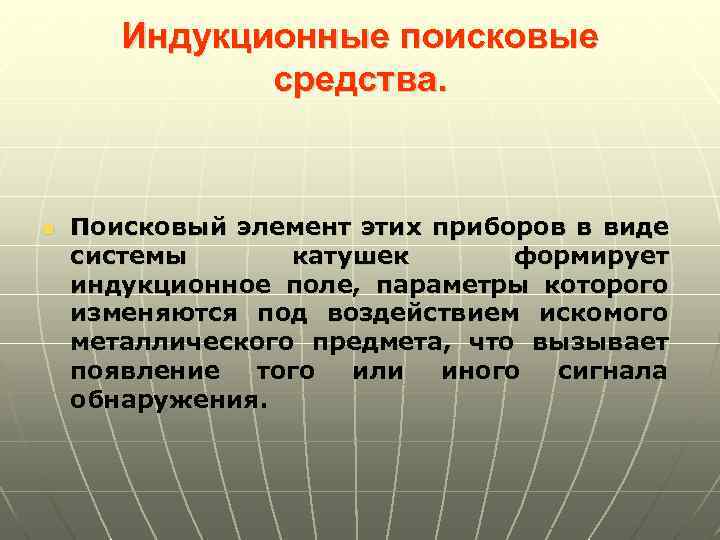 Индукционные поисковые средства. n Поисковый элемент этих приборов в виде системы катушек формирует индукционное