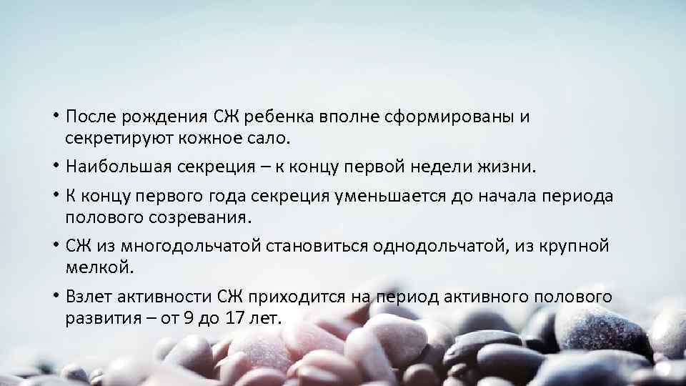  • После рождения СЖ ребенка вполне сформированы и секретируют кожное сало. • Наибольшая