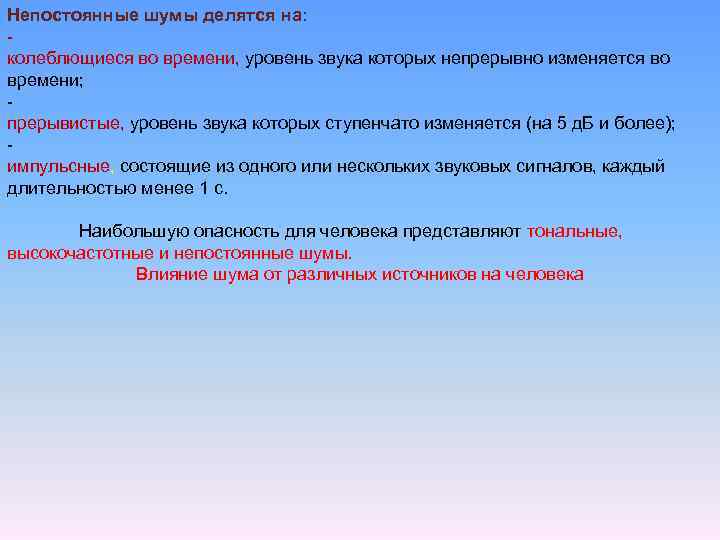 Непостоянные шумы делятся на: колеблющиеся во времени, уровень звука которых непрерывно изменяется во времени;