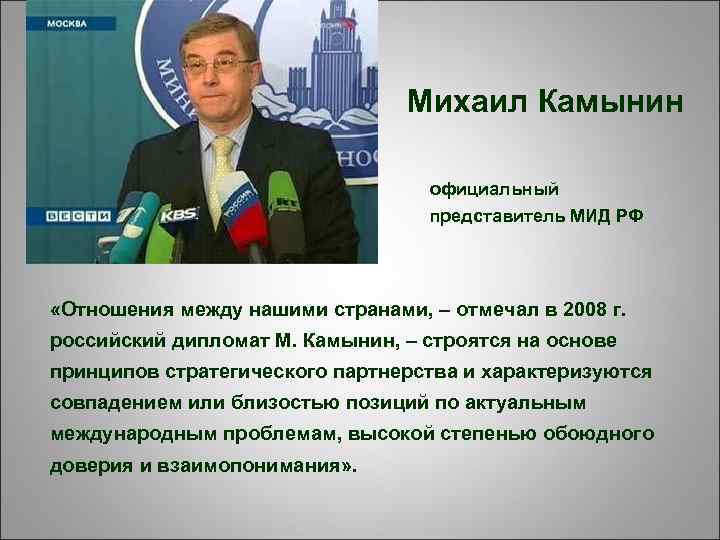 Михаил Камынин официальный представитель МИД РФ «Отношения между нашими странами, – отмечал в 2008