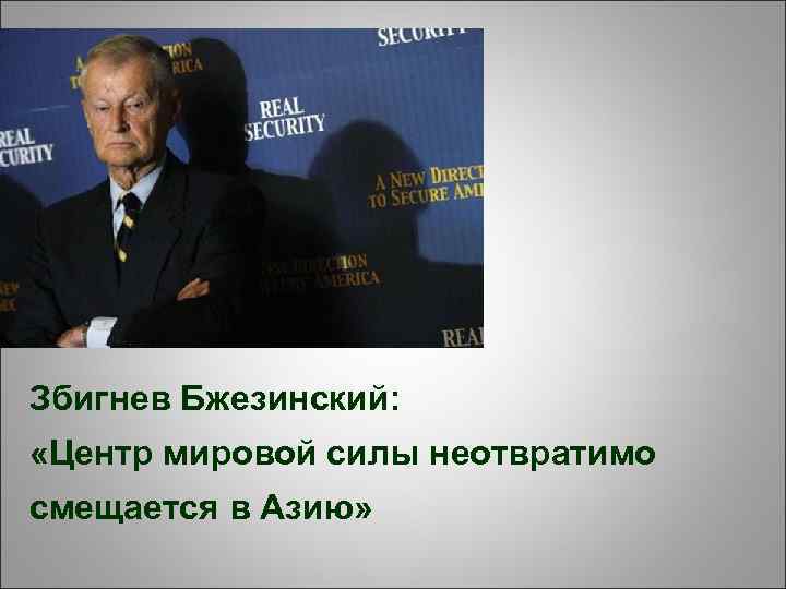 Збигнев Бжезинский: «Центр мировой силы неотвратимо смещается в Азию» 