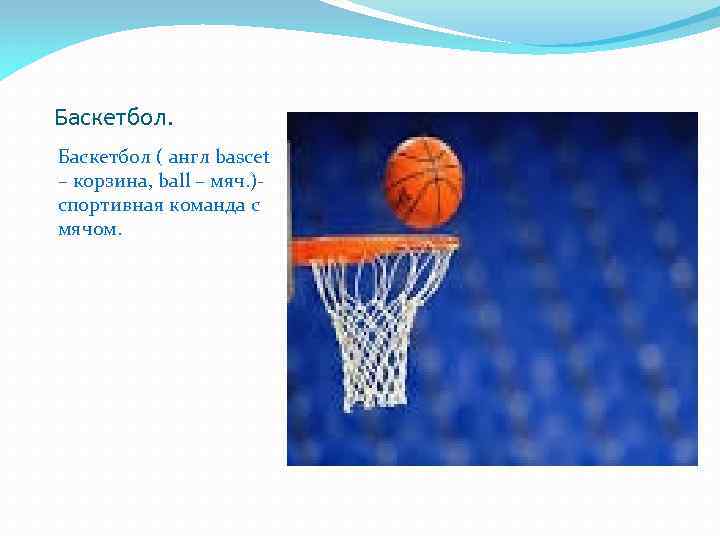 Баскетбол ( англ bascet – корзина, ball – мяч. )- спортивная команда с мячом.