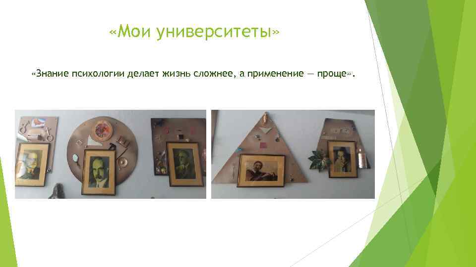  «Мои университеты» «Знание психологии делает жизнь сложнее, а применение — проще» . 