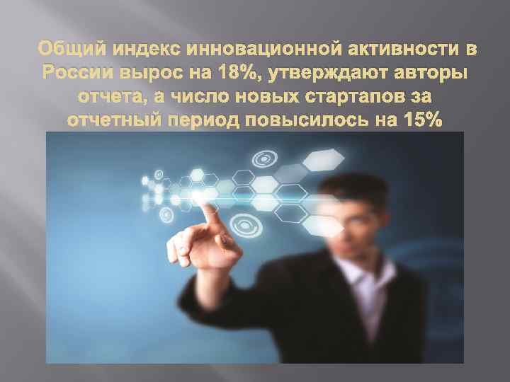  Общий индекс инновационной активности в России вырос на 18%, утверждают авторы отчета, а