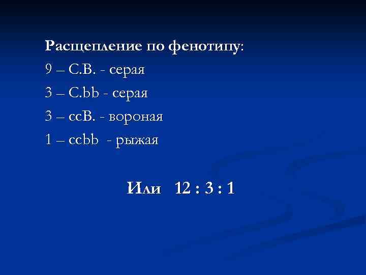 Расщепление по фенотипу: 9 – C. B. - серая 3 – C. bb -