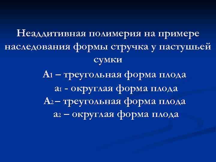 Неаддитивная полимерия на примере наследования формы стручка у пастушьей сумки А 1 – треугольная