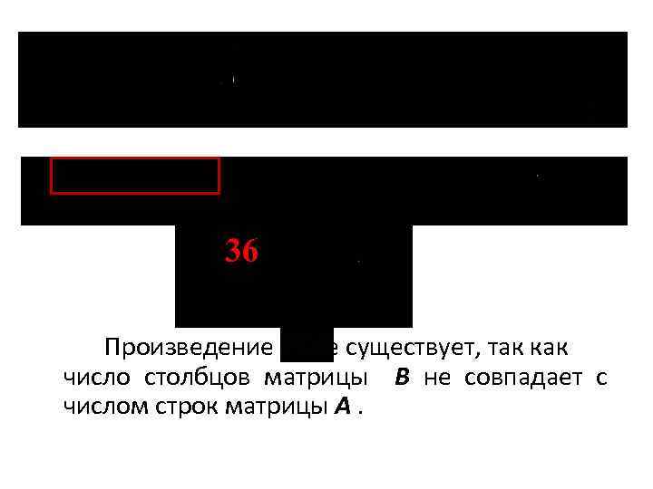 Произведение не существует, так как число столбцов матрицы B не совпадает с числом строк