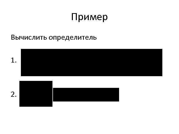 Пример Вычислить определитель 1. 2. 