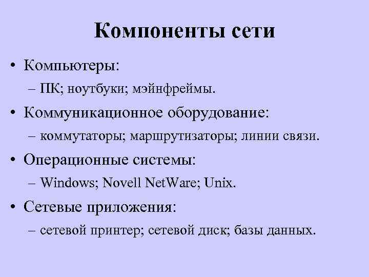 Компоненты сети • Компьютеры: – ПК; ноутбуки; мэйнфреймы. • Коммуникационное оборудование: – коммутаторы; маршрутизаторы;