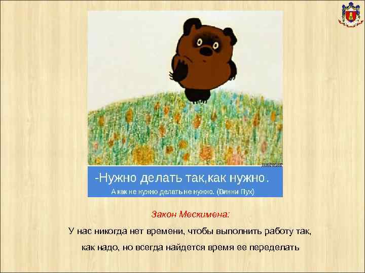 Закон Мескимена: У нас никогда нет времени, чтобы выполнить работу так, как надо, но