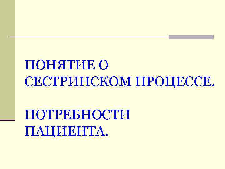 ПОНЯТИЕ О СЕСТРИНСКОМ ПРОЦЕССЕ. ПОТРЕБНОСТИ ПАЦИЕНТА. 
