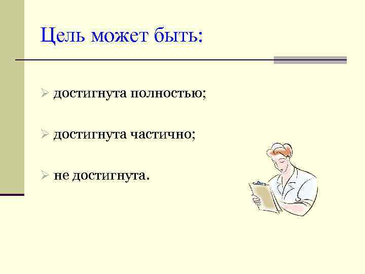 Цель может быть: Ø достигнута полностью; Ø достигнута частично; Ø не достигнута. 