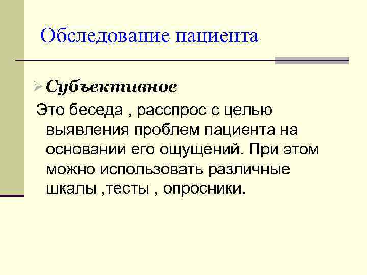 Обследование пациента Ø Субъективное Это беседа , расспрос с целью выявления проблем пациента на