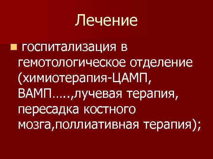 Лечение госпитализация в гемотологическое отделение (химиотерапия-ЦАМП, ВАМП…. . , лучевая терапия, пересадка костного мозга,