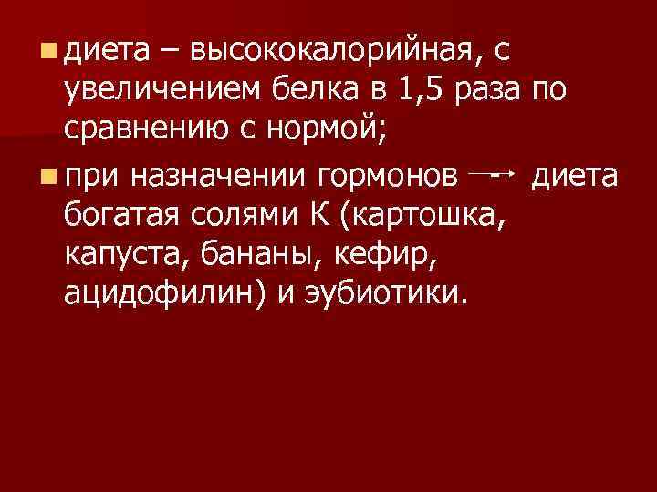 n диета – высококалорийная, с увеличением белка в 1, 5 раза по сравнению с