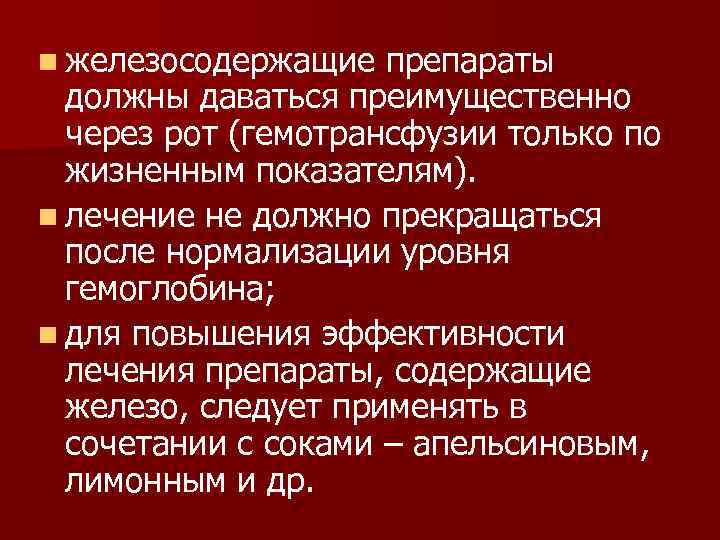 n железосодержащие препараты должны даваться преимущественно через рот (гемотрансфузии только по жизненным показателям). n