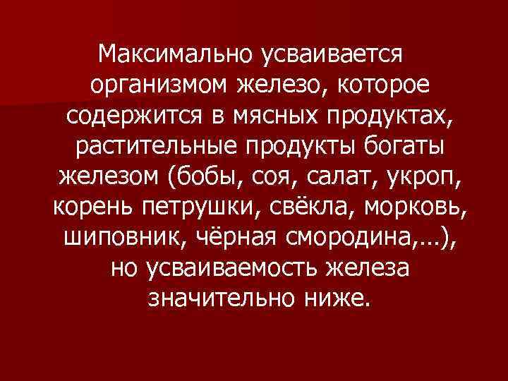 Максимально усваивается организмом железо, которое содержится в мясных продуктах, растительные продукты богаты железом (бобы,