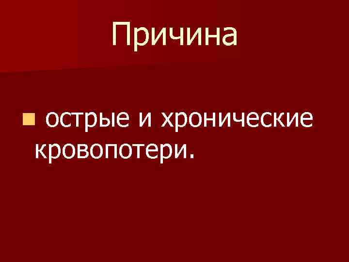 Причина острые и хронические кровопотери. n 