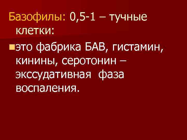 Базофилы: 0, 5 -1 – тучные клетки: nэто фабрика БАВ, гистамин, кинины, серотонин –