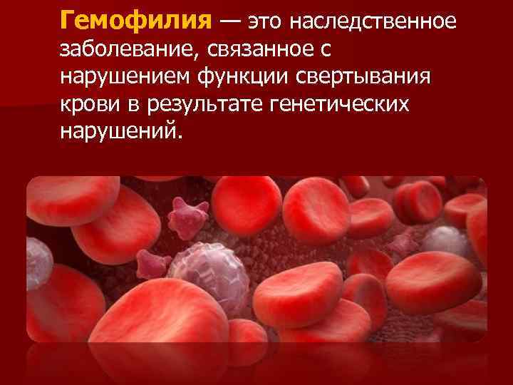 Гемофилия — это наследственное заболевание, связанное с нарушением функции свертывания крови в результате генетических