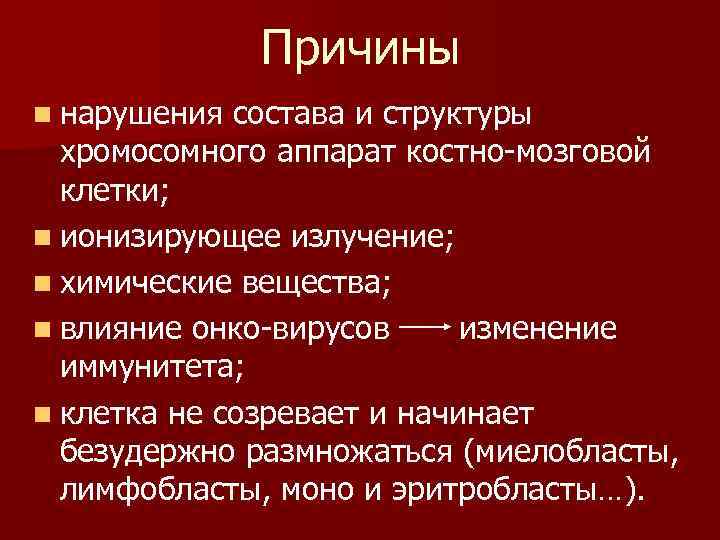 Причины n нарушения состава и структуры хромосомного аппарат костно-мозговой клетки; n ионизирующее излучение; n