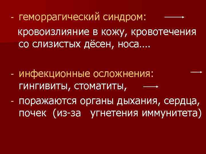 - геморрагический синдром: кровоизлияние в кожу, кровотечения со слизистых дёсен, носа…. инфекционные осложнения: гингивиты,