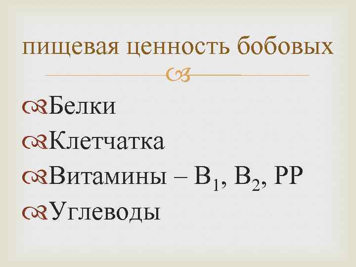пищевая ценность бобовых Белки Клетчатка Витамины – В 1, В 2, РР Углеводы 
